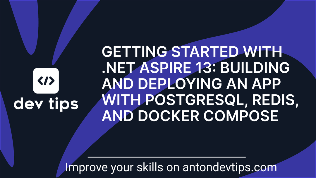 Getting Started With .NET Aspire 13: Building and Deploying an App With PostgreSQL, Redis, and Docker Compose