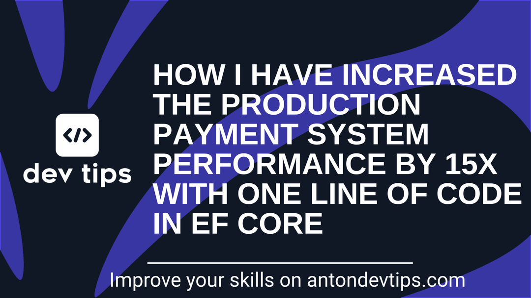 How I Have Increased the Production Payment System Performance by 15x With One Line of Code in EF Core