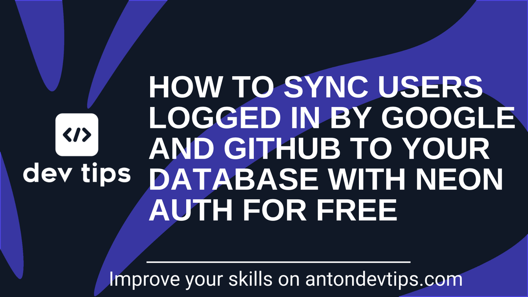 How to Sync Users Logged in by Google and GitHub to Your Database With Neon Auth for Free