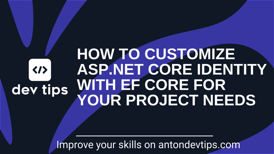 How to Customize ASP.NET Core Identity With EF Core for Your Project Needs